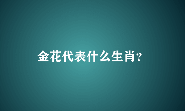 金花代表什么生肖？