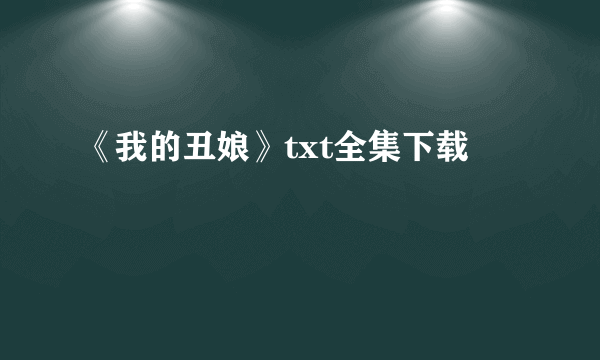 《我的丑娘》txt全集下载