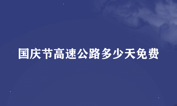 国庆节高速公路多少天免费