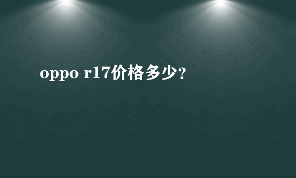 oppo r17价格多少？