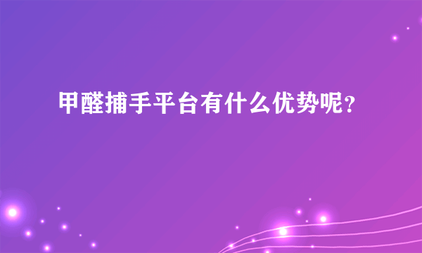 甲醛捕手平台有什么优势呢？