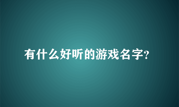 有什么好听的游戏名字？