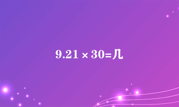 9.21×30=几