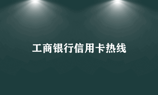 工商银行信用卡热线