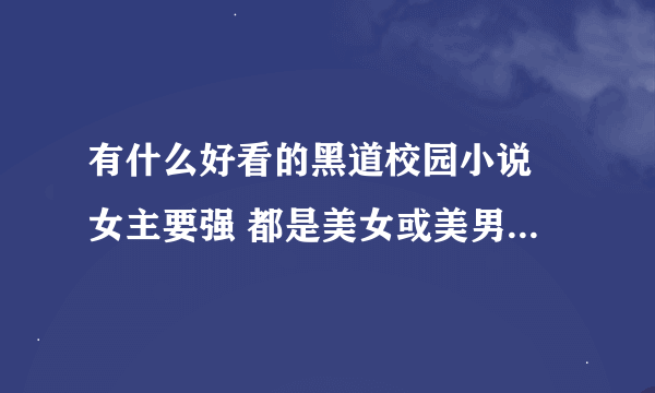 有什么好看的黑道校园小说 女主要强 都是美女或美男 家世要好 黑道也厉害的