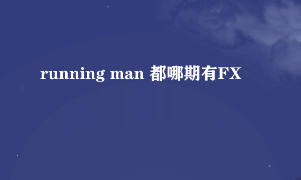 running man 都哪期有FX