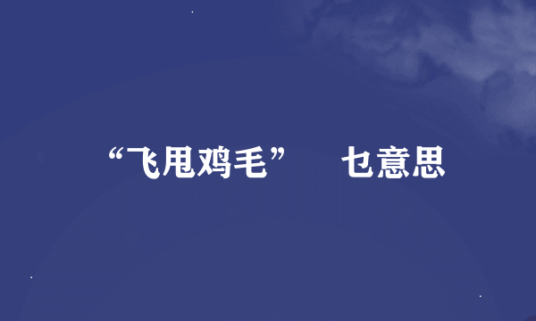 “飞甩鸡毛”喺乜意思