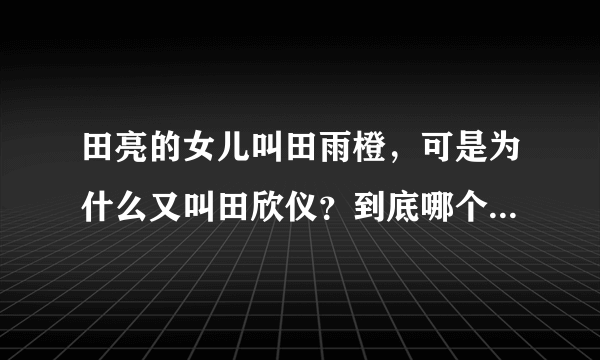 田亮的女儿叫田雨橙，可是为什么又叫田欣仪？到底哪个才是她原名？