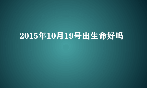 2015年10月19号出生命好吗