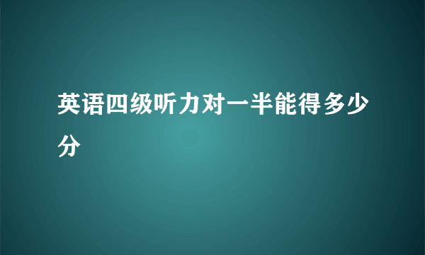 英语四级听力对一半能得多少分