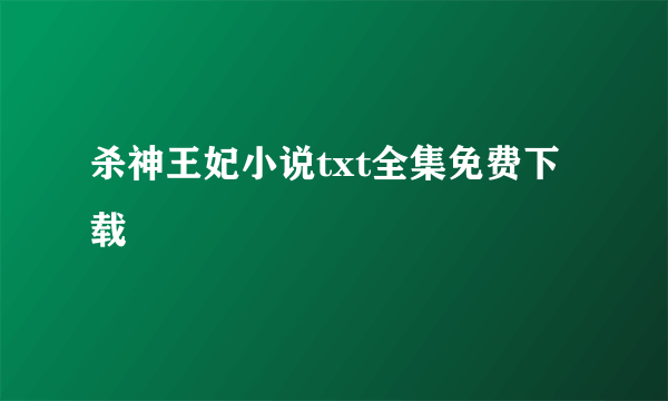 杀神王妃小说txt全集免费下载