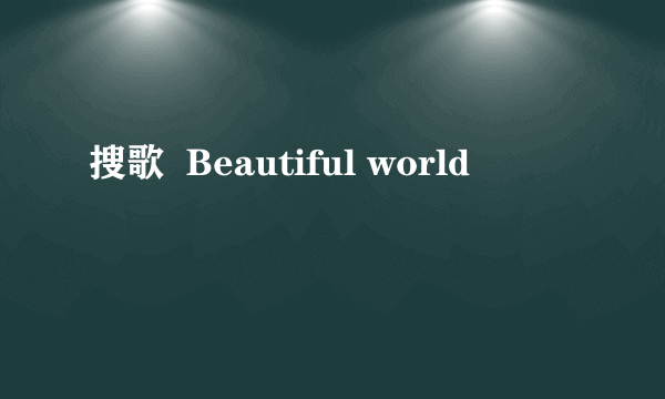 搜歌  Beautiful world