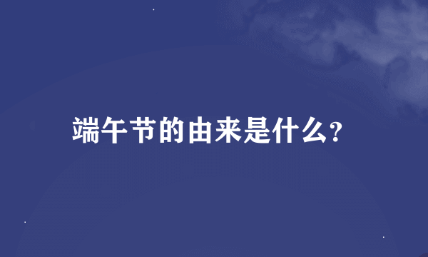 端午节的由来是什么？