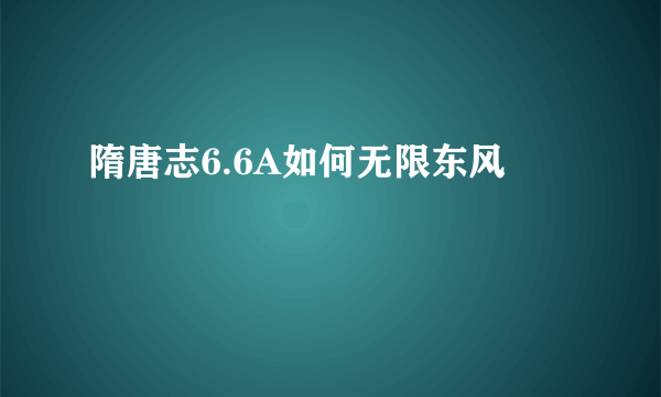 隋唐志6.6A如何无限东风