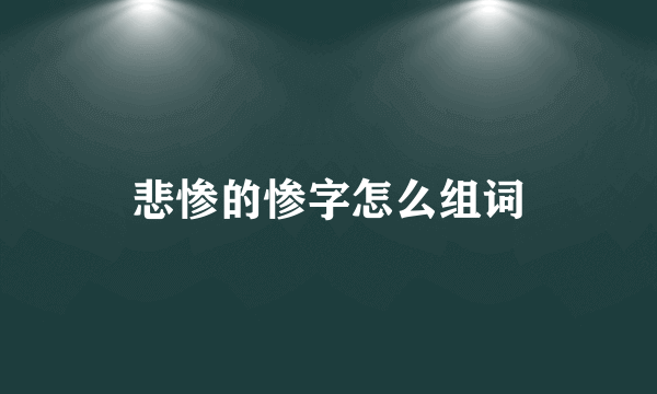 悲惨的惨字怎么组词