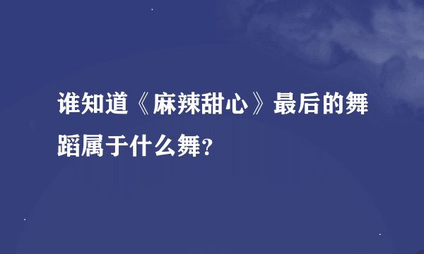 谁知道《麻辣甜心》最后的舞蹈属于什么舞？