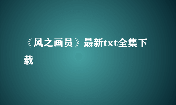 《风之画员》最新txt全集下载