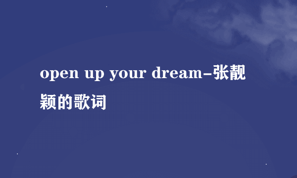 open up your dream-张靓颖的歌词