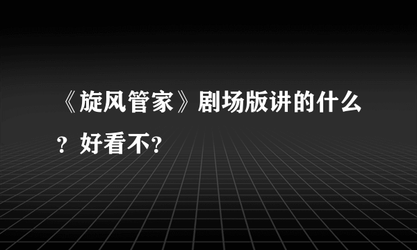 《旋风管家》剧场版讲的什么？好看不？