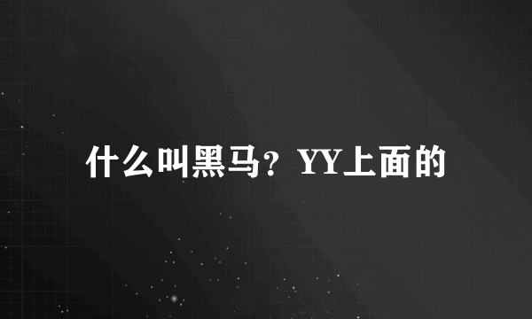 什么叫黑马？YY上面的