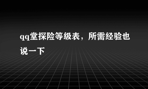 qq堂探险等级表，所需经验也说一下