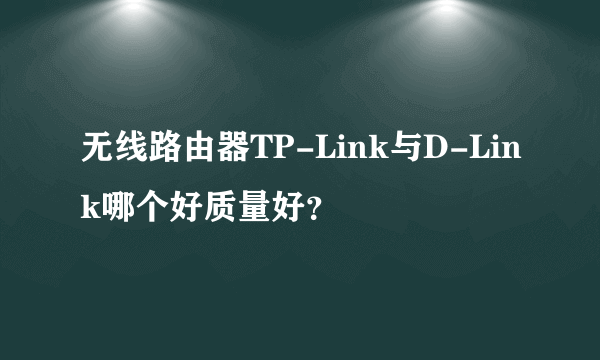 无线路由器TP-Link与D-Link哪个好质量好？