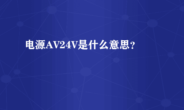 电源AV24V是什么意思？