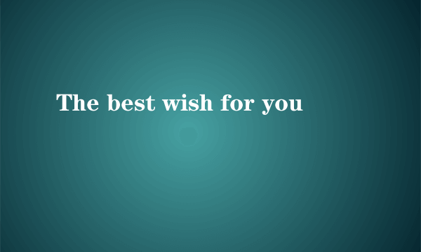 The best wish for you