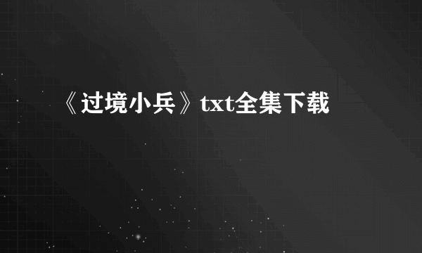 《过境小兵》txt全集下载