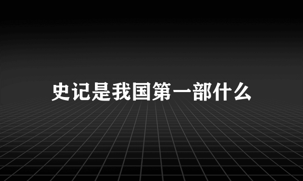 史记是我国第一部什么