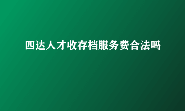 四达人才收存档服务费合法吗