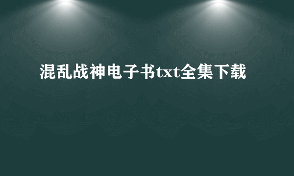 混乱战神电子书txt全集下载