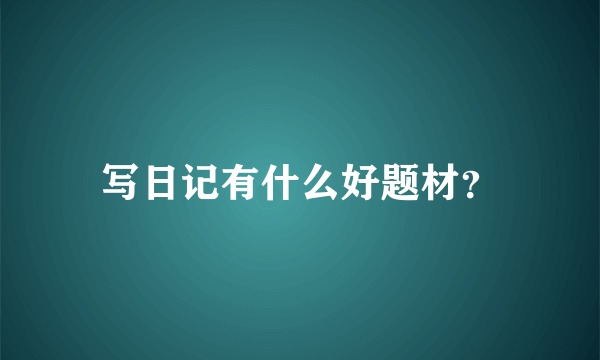 写日记有什么好题材？