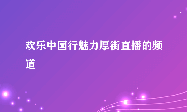 欢乐中国行魅力厚街直播的频道