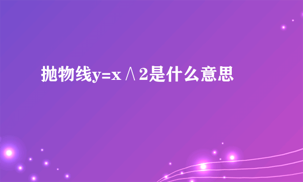 抛物线y=x∧2是什么意思