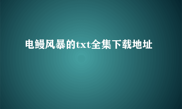 电鳗风暴的txt全集下载地址