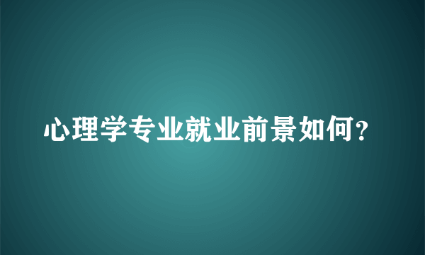 心理学专业就业前景如何？