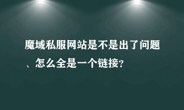 魔域私服网站是不是出了问题、怎么全是一个链接？