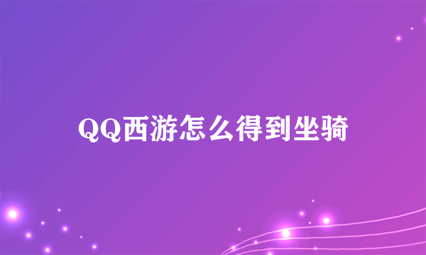 QQ西游怎么得到坐骑