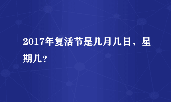 2017年复活节是几月几日，星期几？