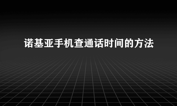 诺基亚手机查通话时间的方法