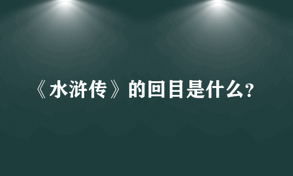 《水浒传》的回目是什么？