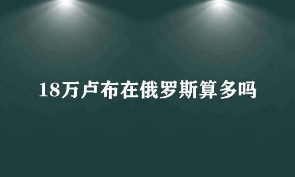 18万卢布在俄罗斯算多吗