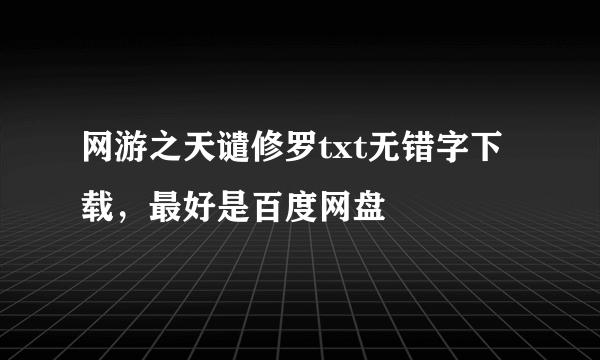 网游之天谴修罗txt无错字下载，最好是百度网盘