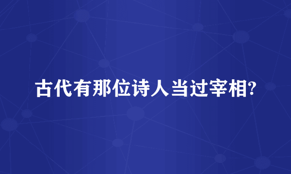 古代有那位诗人当过宰相?