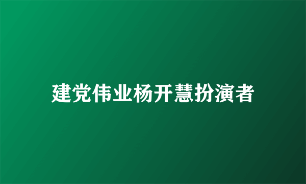 建党伟业杨开慧扮演者