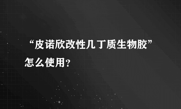 “皮诺欣改性几丁质生物胶”怎么使用？