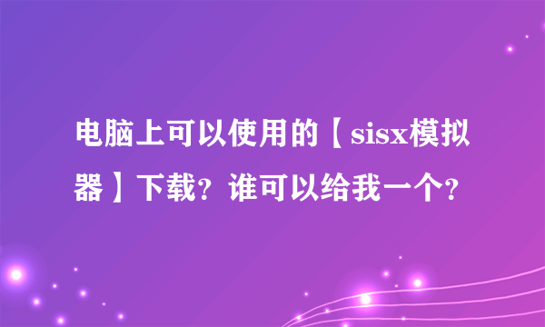 电脑上可以使用的【sisx模拟器】下载？谁可以给我一个？