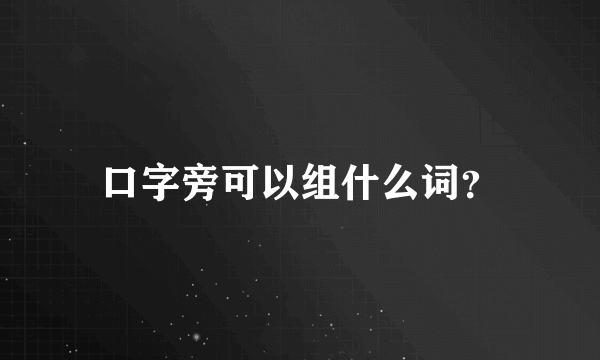 口字旁可以组什么词？