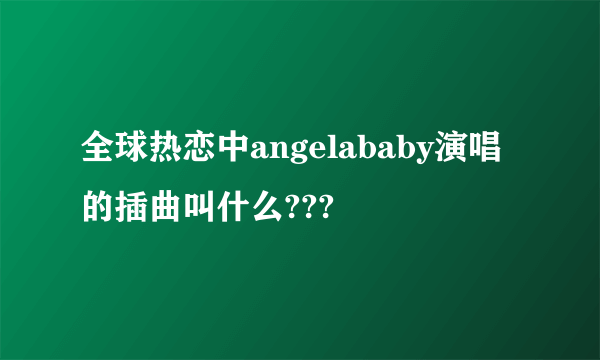 全球热恋中angelababy演唱的插曲叫什么???